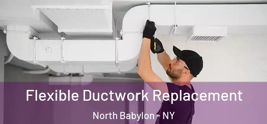  Flexible Ductwork Replacement North Babylon - NY