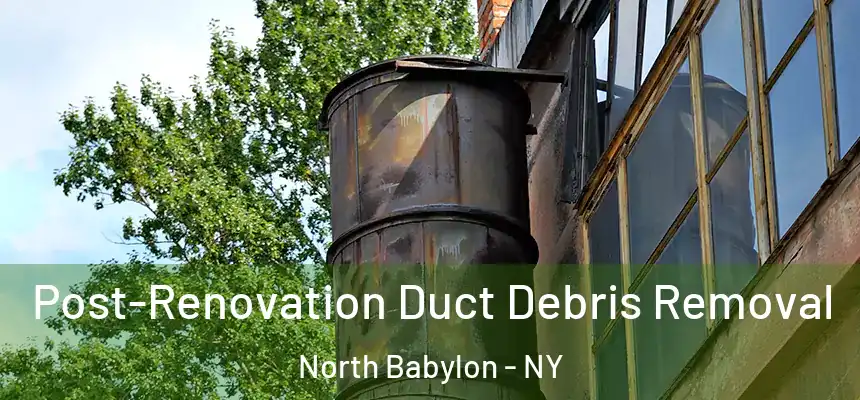  Post-Renovation Duct Debris Removal North Babylon - NY